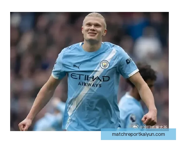 哈兰德现象持续引发关注，状态回暖助力球队竞争力增强