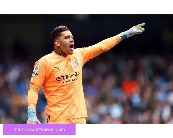 埃德森持续表现稳健，迎来职业生涯新的成长空间